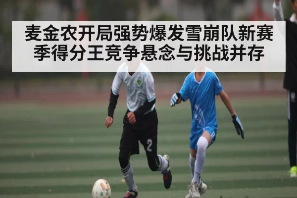 麦金农开局强势爆发雪崩队新赛季得分王竞争悬念与挑战并存
